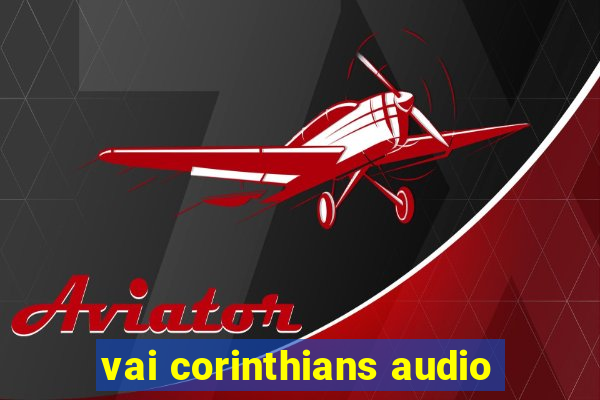 vai corinthians audio